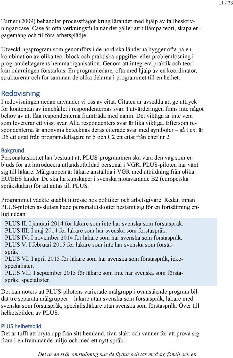 Utvecklingsprogram som genomförs i de nordiska länderna bygger ofta på en kombination av olika teoriblock och praktiska uppgifter eller problemlösning i programdeltagarens hemmaorganisation.