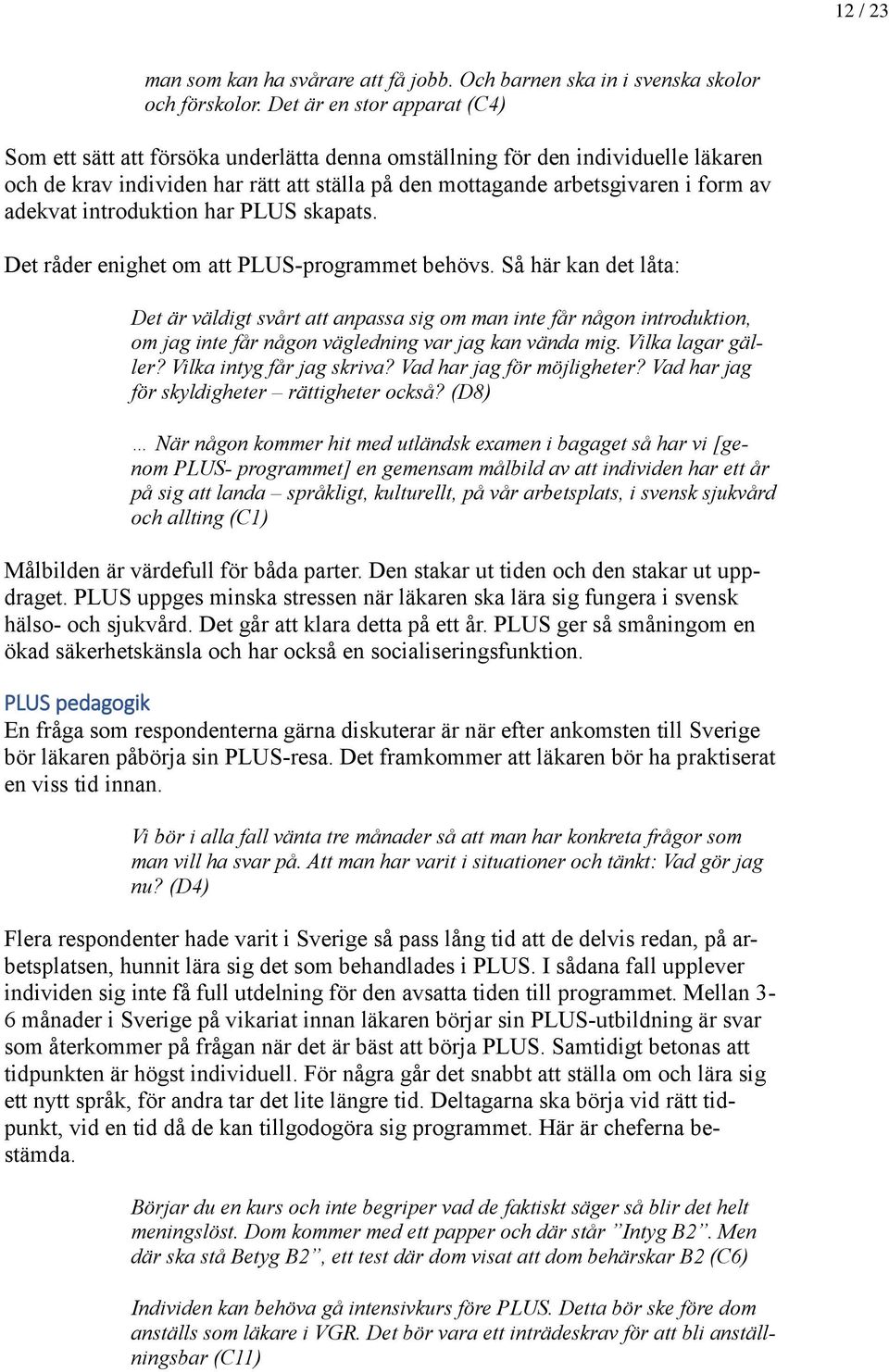 adekvat introduktion har PLUS skapats. Det råder enighet om att PLUS-programmet behövs.