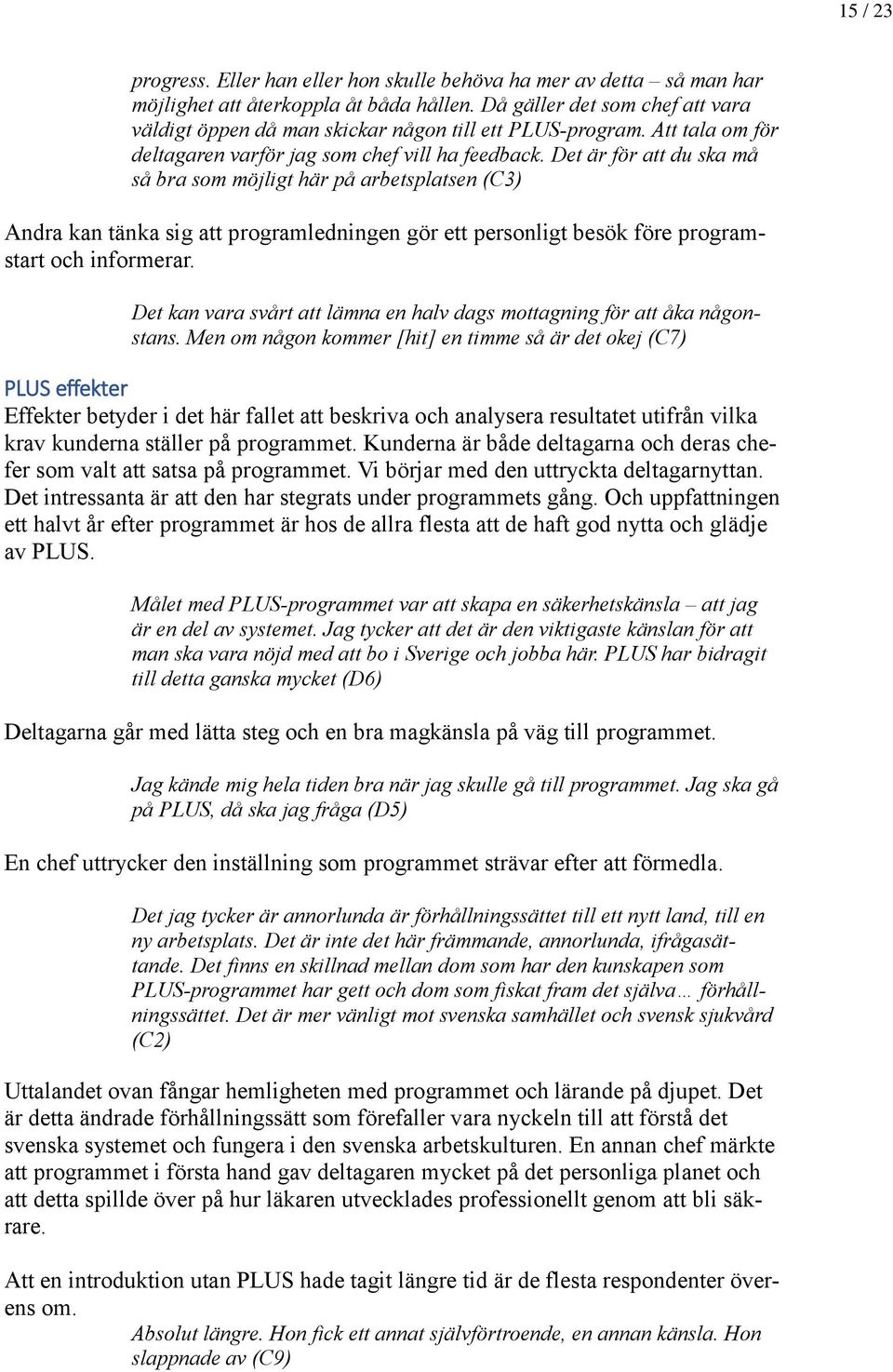 Det är för att du ska må så bra som möjligt här på arbetsplatsen (C3) Andra kan tänka sig att programledningen gör ett personligt besök före programstart och informerar.