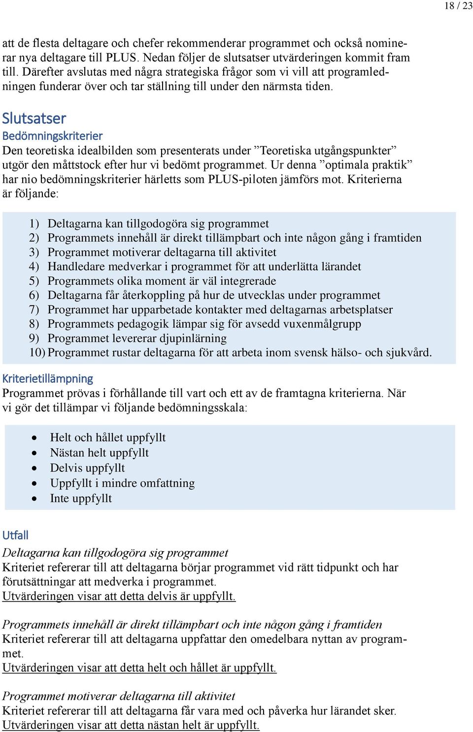 Slutsatser Bedömningskriterier Den teoretiska idealbilden som presenterats under Teoretiska utgångspunkter utgör den måttstock efter hur vi bedömt programmet.