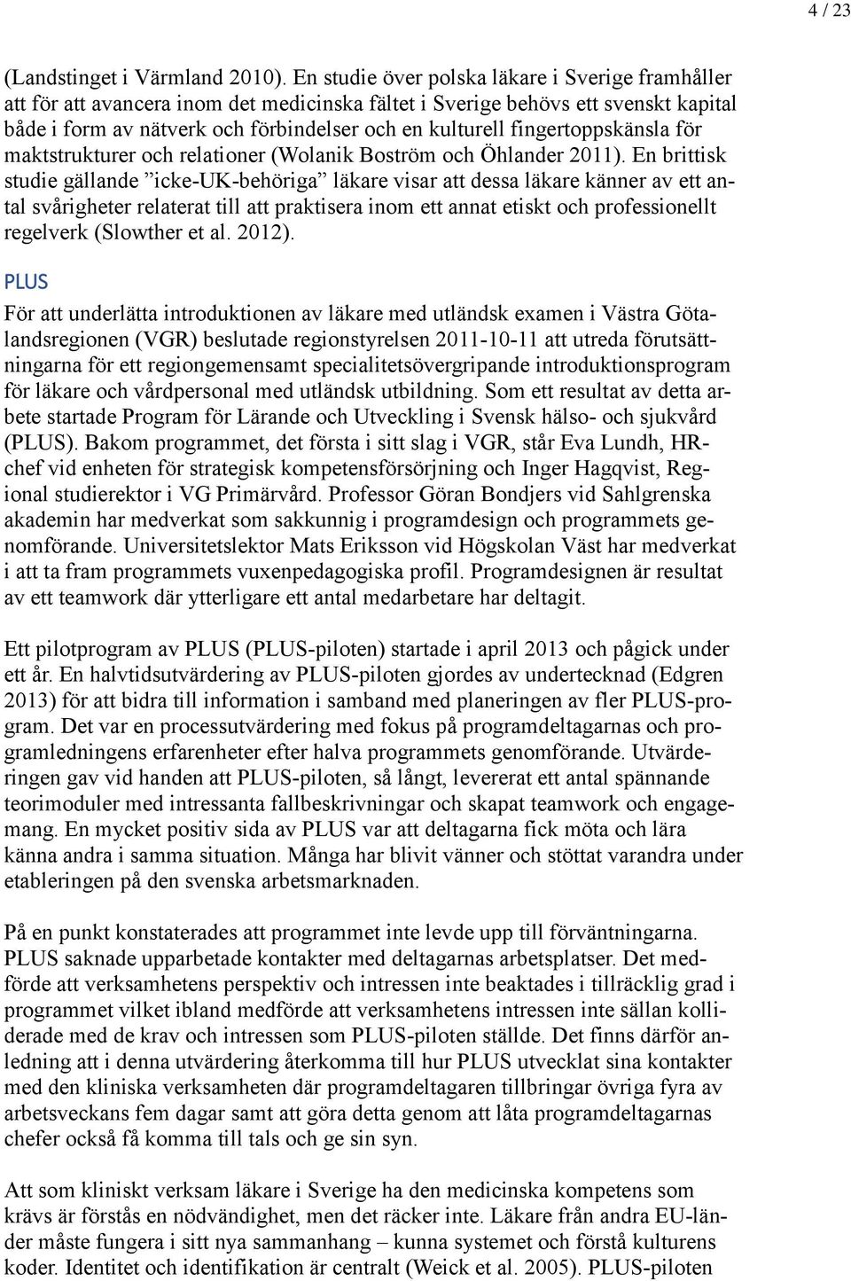 fingertoppskänsla för maktstrukturer och relationer (Wolanik Boström och Öhlander 2011).