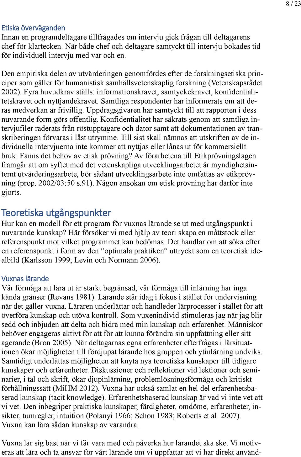 Den empiriska delen av utvärderingen genomfördes efter de forskningsetiska principer som gäller för humanistisk samhällsvetenskaplig forskning (Vetenskapsrådet 2002).