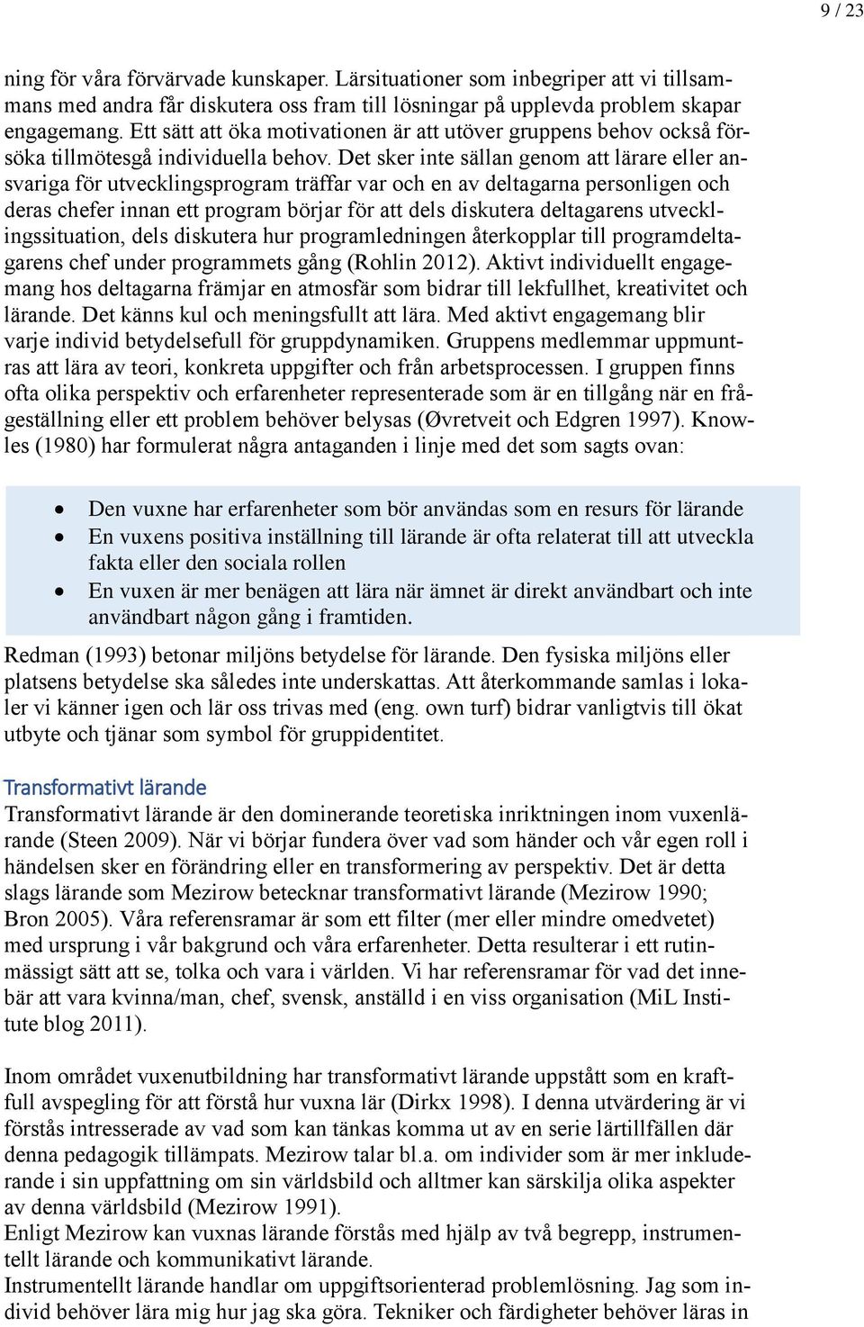 Det sker inte sällan genom att lärare eller ansvariga för utvecklingsprogram träffar var och en av deltagarna personligen och deras chefer innan ett program börjar för att dels diskutera deltagarens