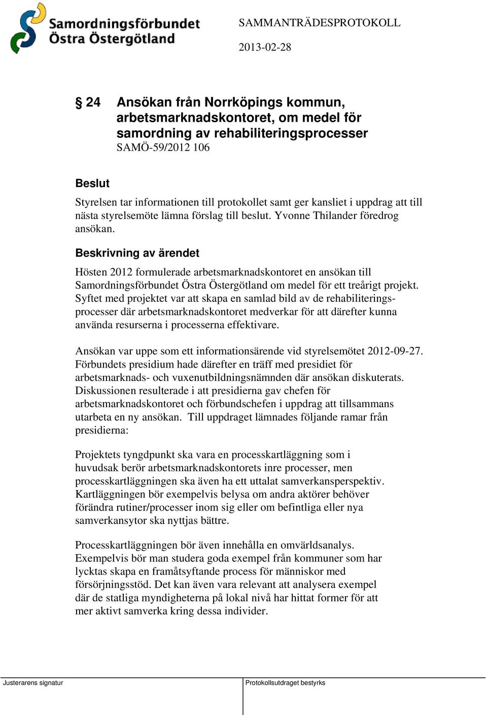 Beskrivning av ärendet Hösten 2012 formulerade arbetsmarknadskontoret en ansökan till Samordningsförbundet Östra Östergötland om medel för ett treårigt projekt.