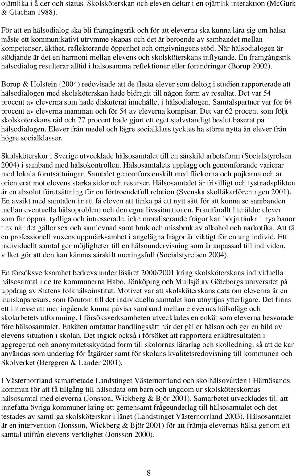 reflekterande öppenhet och omgivningens stöd. När hälsodialogen är stödjande är det en harmoni mellan elevens och skolsköterskans inflytande.