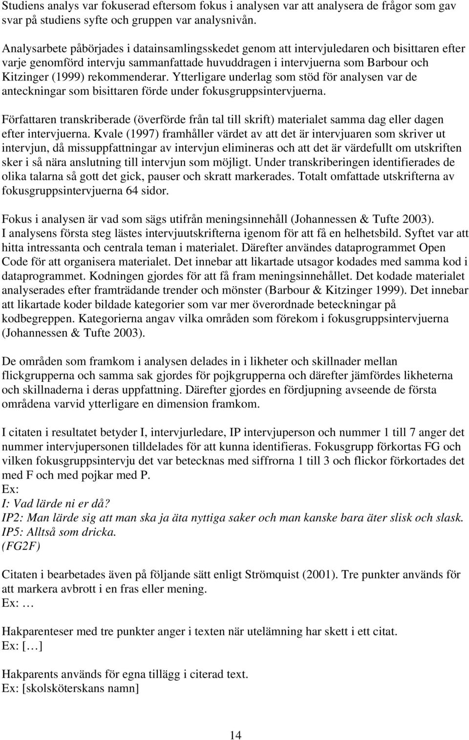 rekommenderar. Ytterligare underlag som stöd för analysen var de anteckningar som bisittaren förde under fokusgruppsintervjuerna.