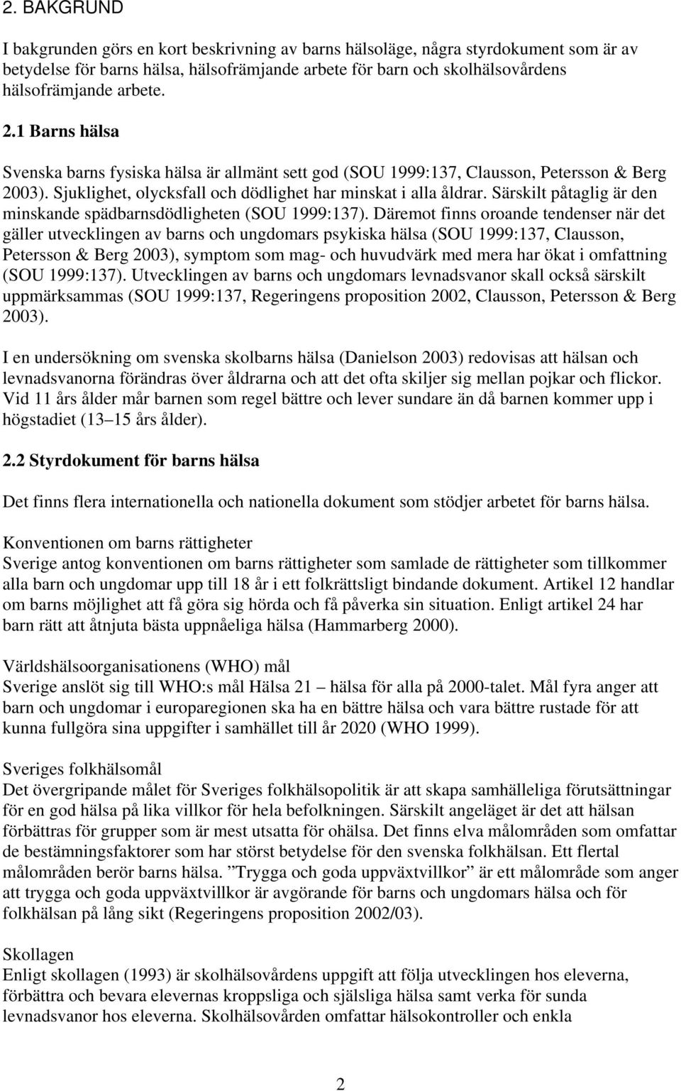 Särskilt påtaglig är den minskande spädbarnsdödligheten (SOU 1999:137).