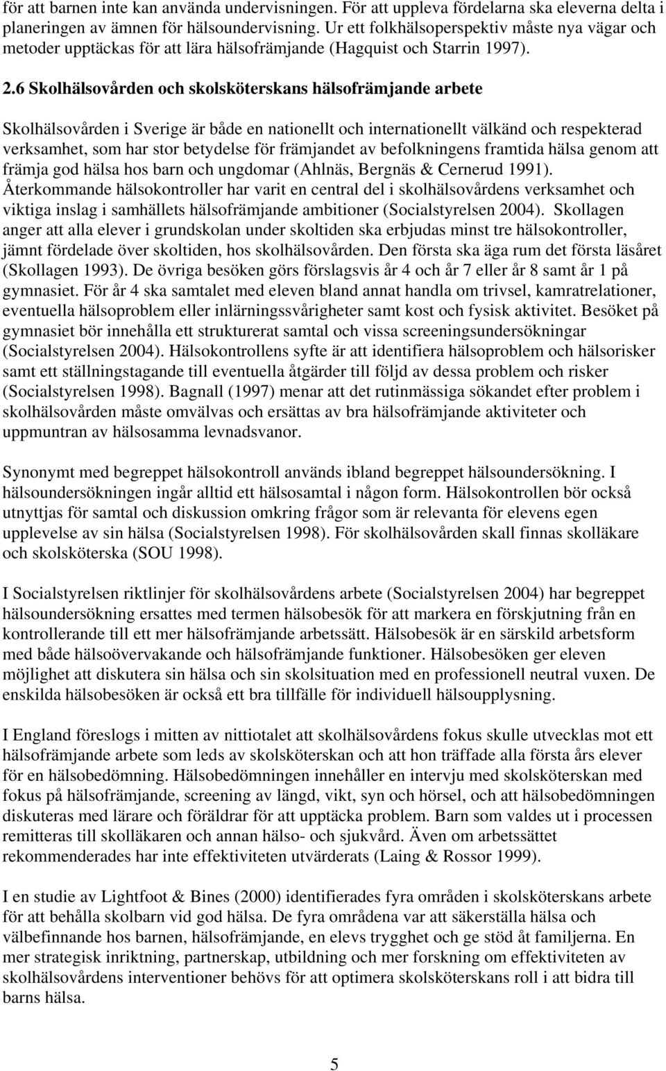 6 Skolhälsovården och skolsköterskans hälsofrämjande arbete Skolhälsovården i Sverige är både en nationellt och internationellt välkänd och respekterad verksamhet, som har stor betydelse för