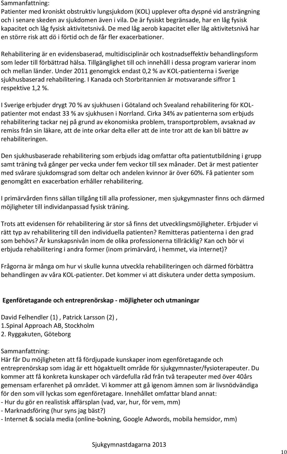 De med låg aerob kapacitet eller låg aktivitetsnivå har en större risk att dö i förtid och de får fler exacerbationer.