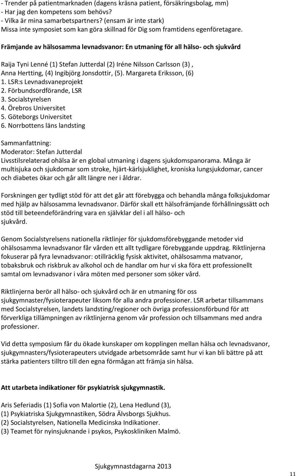 Främjande av hälsosamma levnadsvanor: En utmaning för all hälso- och sjukvård Raija Tyni Lenné (1) Stefan Jutterdal (2) Iréne Nilsson Carlsson (3), Anna Hertting, (4) Ingibjörg Jonsdottir, (5).