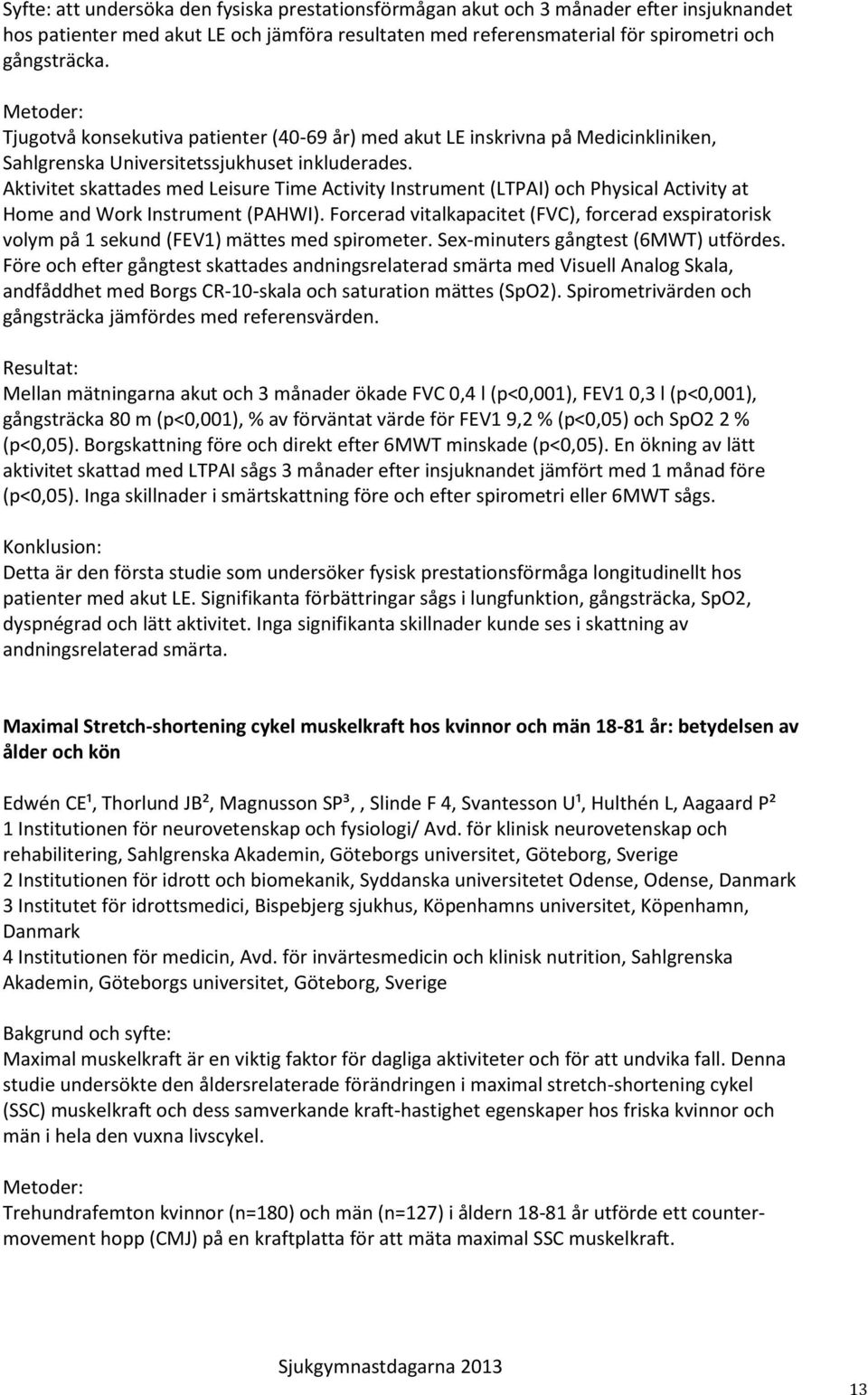 Aktivitet skattades med Leisure Time Activity Instrument (LTPAI) och Physical Activity at Home and Work Instrument (PAHWI).