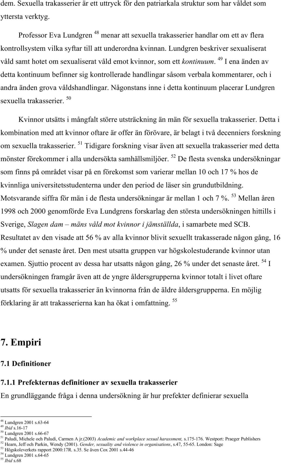 Lundgren beskriver sexualiserat våld samt hotet om sexualiserat våld emot kvinnor, som ett kontinuum.