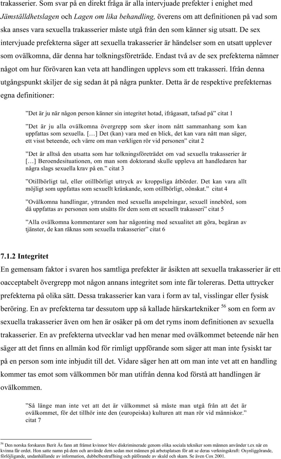 måste utgå från den som känner sig utsatt. De sex intervjuade prefekterna säger att sexuella trakasserier är händelser som en utsatt upplever som ovälkomna, där denna har tolkningsföreträde.