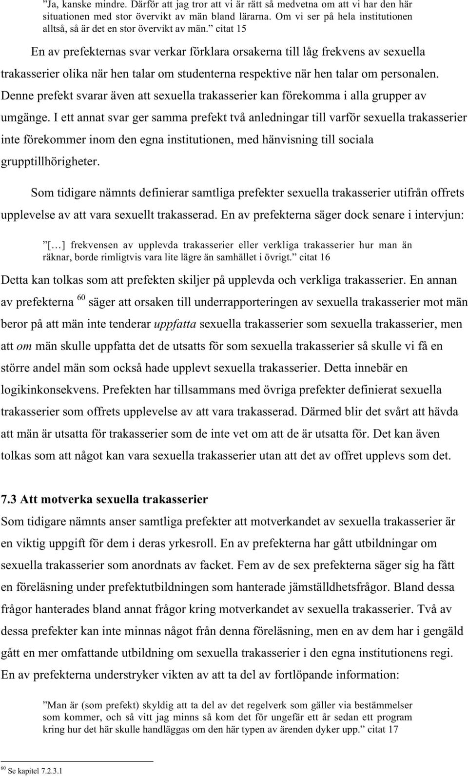 citat 15 En av prefekternas svar verkar förklara orsakerna till låg frekvens av sexuella trakasserier olika när hen talar om studenterna respektive när hen talar om personalen.