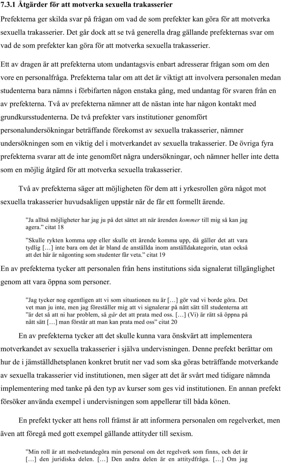 Ett av dragen är att prefekterna utom undantagsvis enbart adresserar frågan som om den vore en personalfråga.