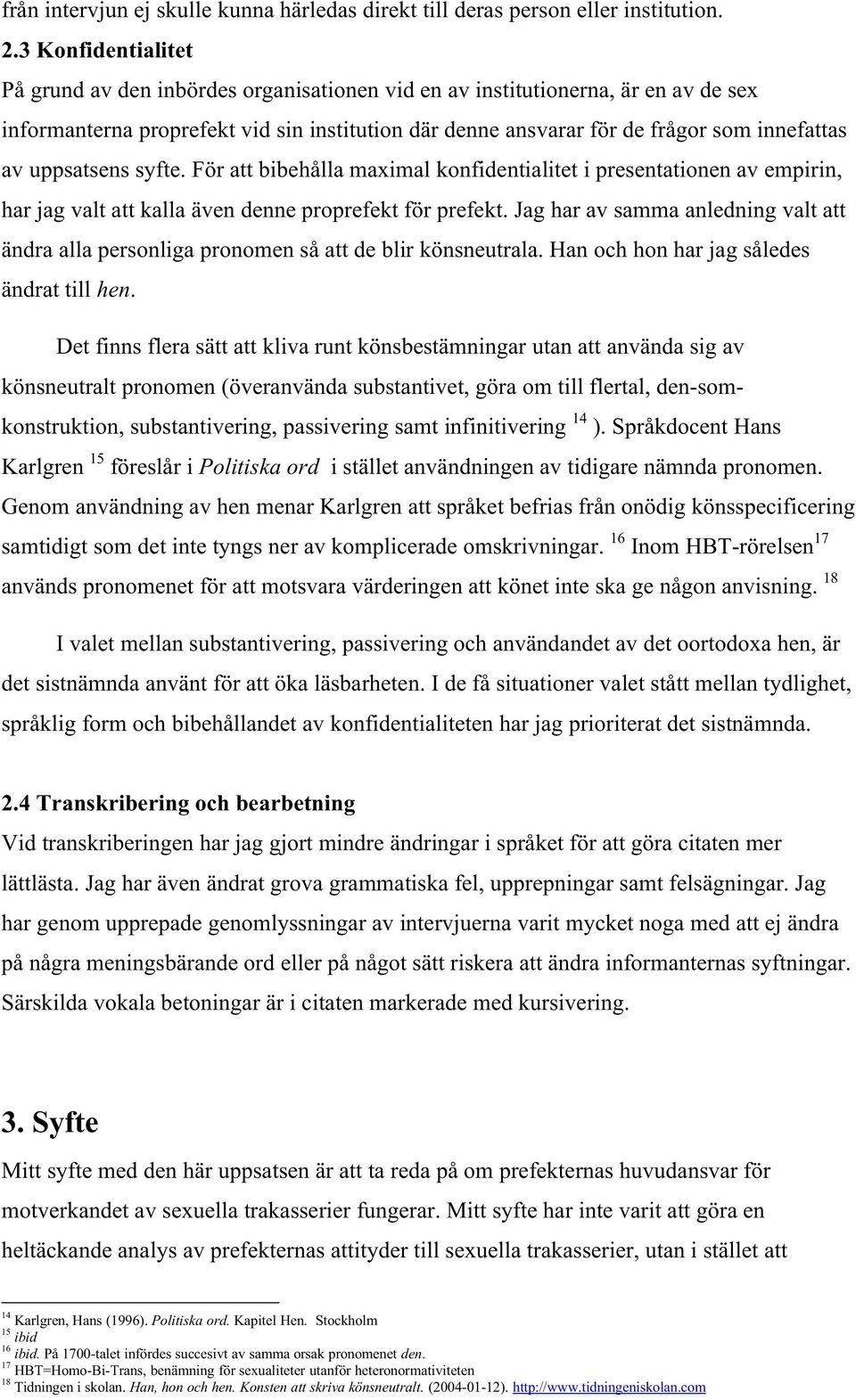 uppsatsens syfte. För att bibehålla maximal konfidentialitet i presentationen av empirin, har jag valt att kalla även denne proprefekt för prefekt.