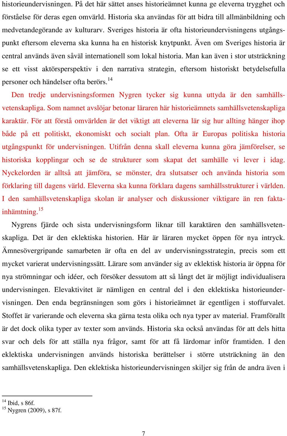 Sveriges historia är ofta historieundervisningens utgångspunkt eftersom eleverna ska kunna ha en historisk knytpunkt.