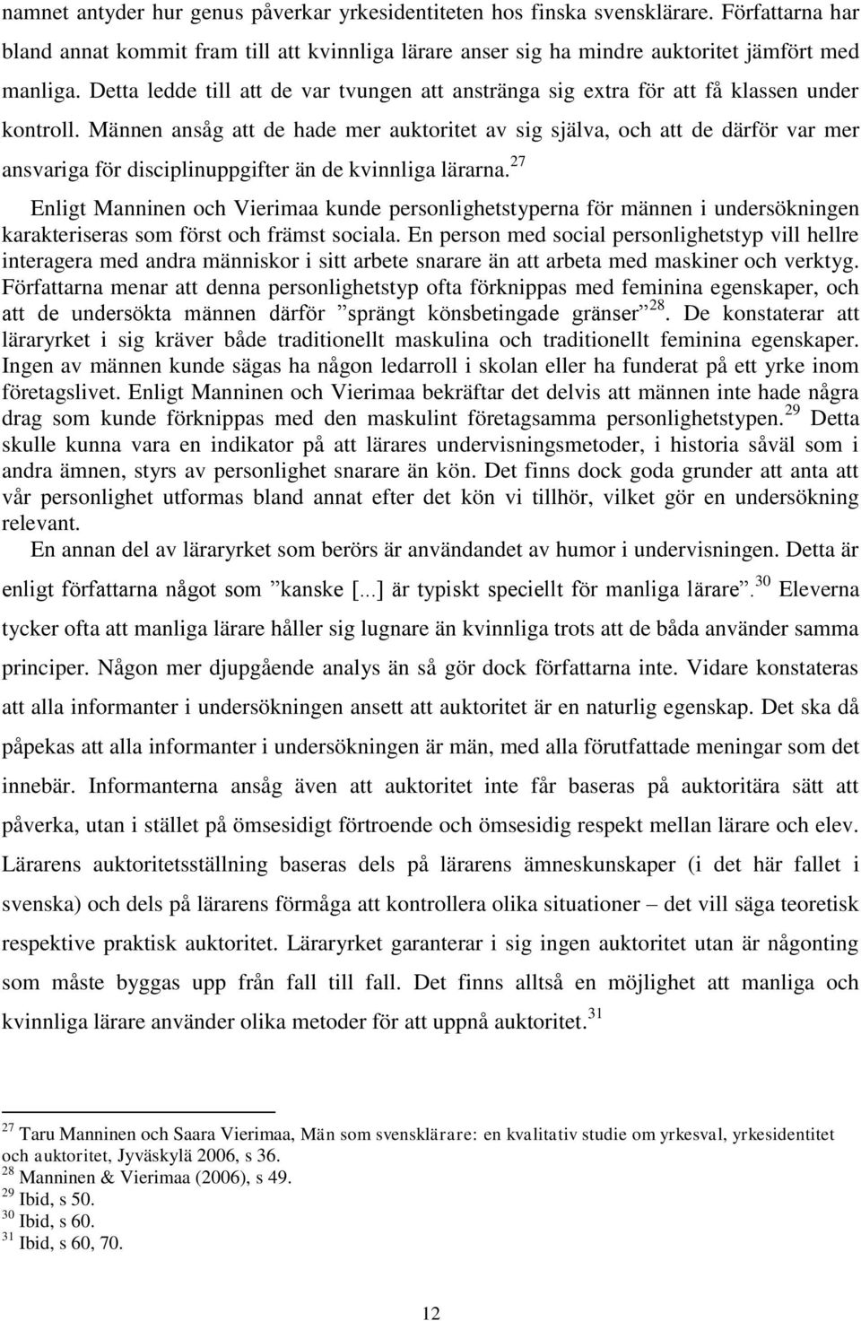 Männen ansåg att de hade mer auktoritet av sig själva, och att de därför var mer ansvariga för disciplinuppgifter än de kvinnliga lärarna.