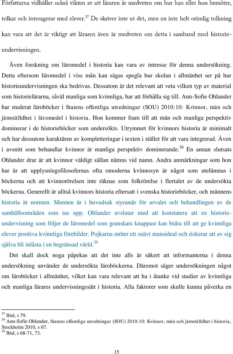 Dessutom är det relevant att veta vilken typ av material som historielärarna, såväl manliga som kvinnliga, har att förhålla sig till.