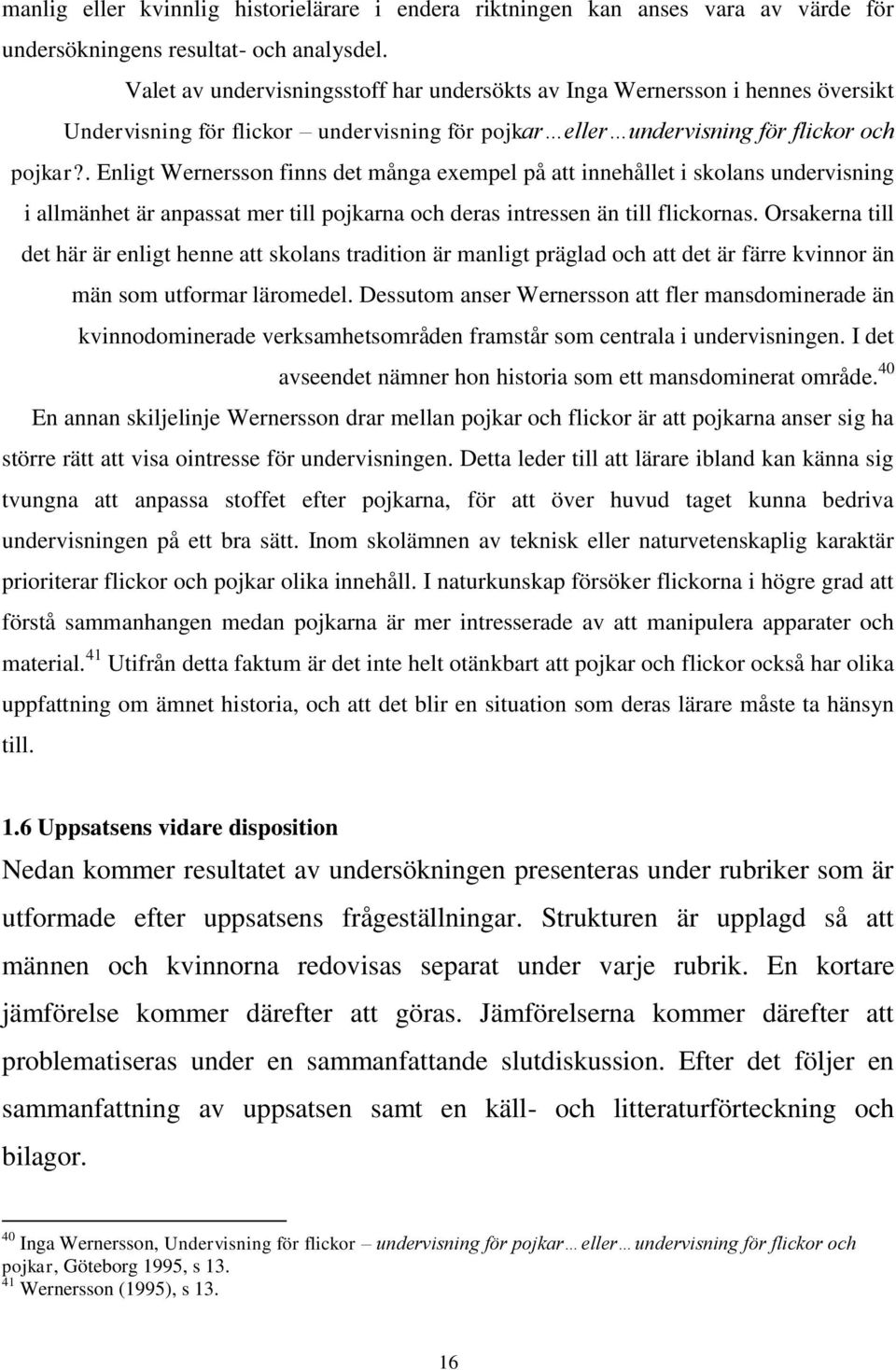 . Enligt Wernersson finns det många exempel på att innehållet i skolans undervisning i allmänhet är anpassat mer till pojkarna och deras intressen än till flickornas.