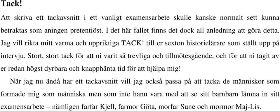 Stort, stort tack för att ni varit så trevliga och tillmötesgående, och för att ni tagit av er redan högst dyrbara och knapphänta tid för att hjälpa mig!