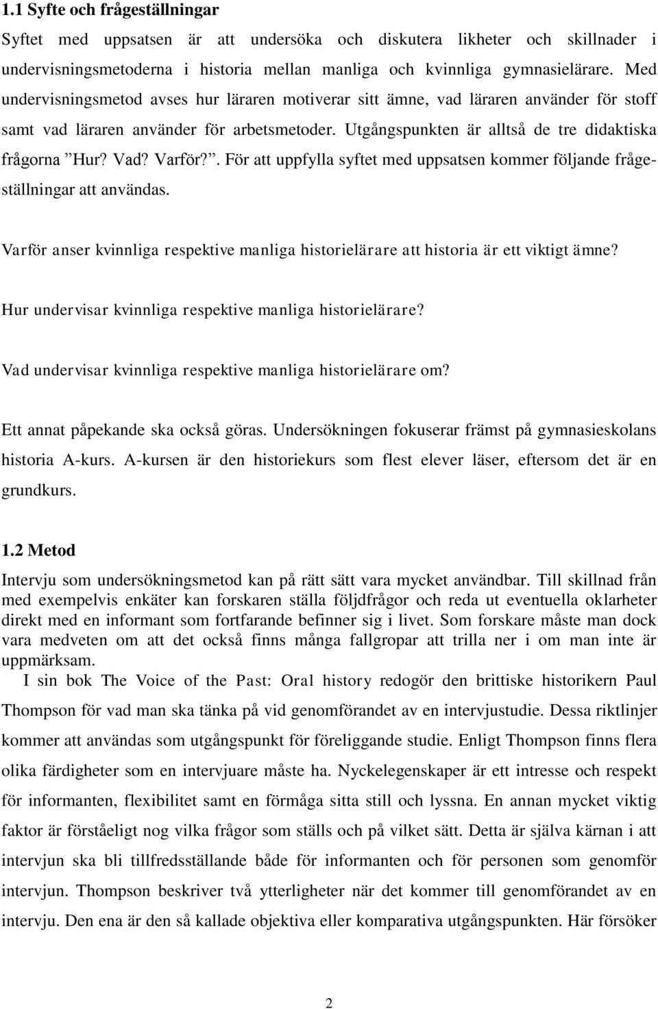 Varför?. För att uppfylla syftet med uppsatsen kommer följande frågeställningar att användas. Varför anser kvinnliga respektive manliga historielärare att historia är ett viktigt ämne?