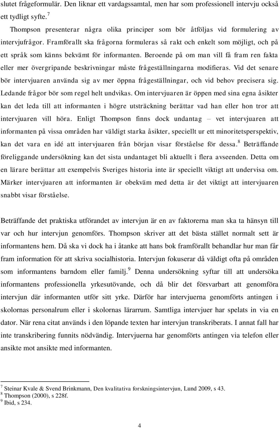 Framförallt ska frågorna formuleras så rakt och enkelt som möjligt, och på ett språk som känns bekvämt för informanten.