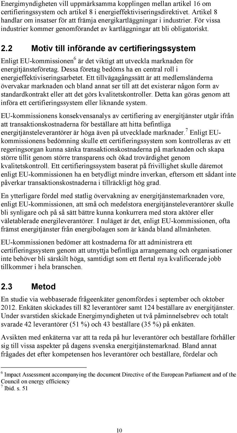 2 Motiv till införande av certifieringssystem Enligt EU-kommissionen 6 är det viktigt att utveckla marknaden för energitjänsteföretag.