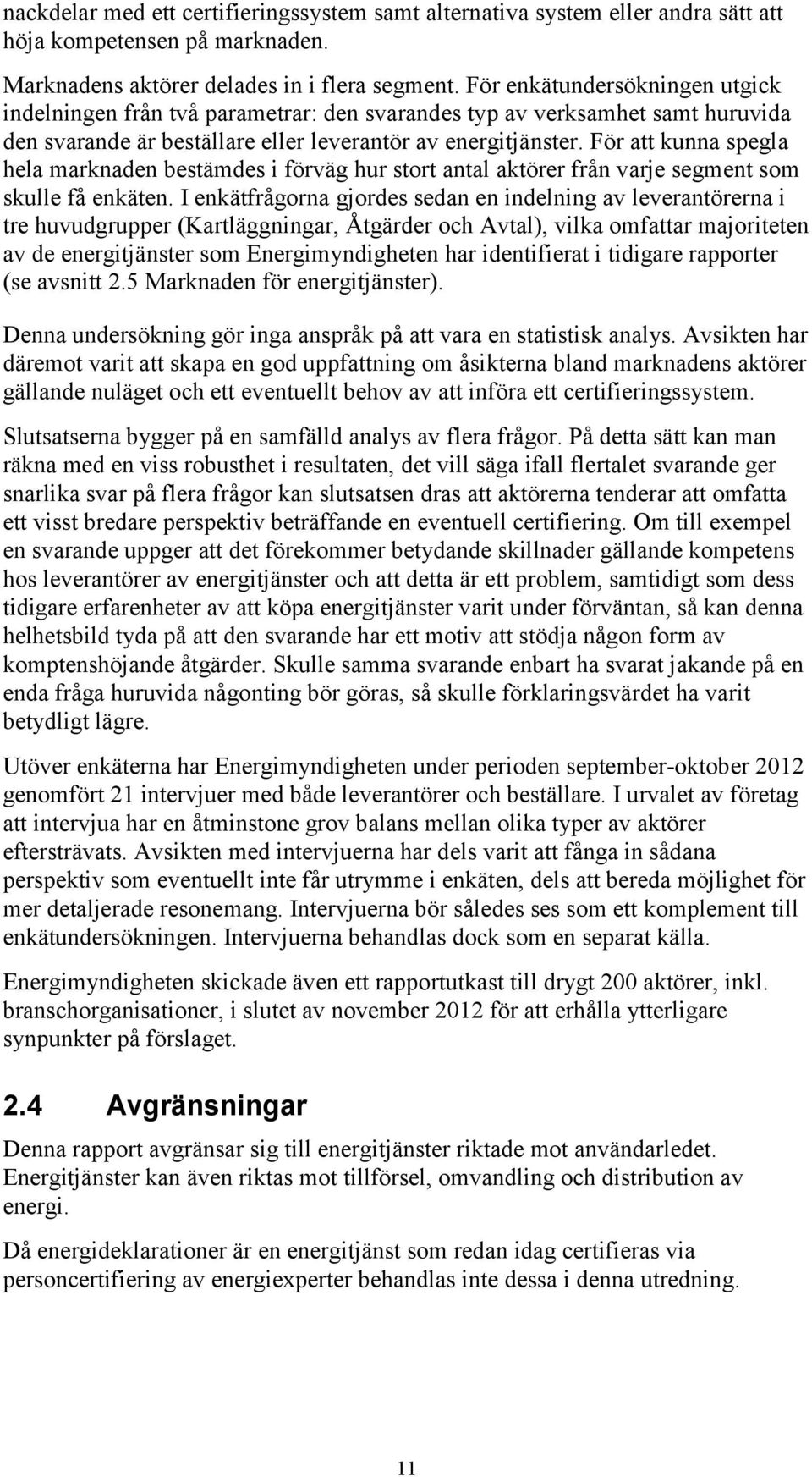 För att kunna spegla hela marknaden bestämdes i förväg hur stort antal aktörer från varje segment som skulle få enkäten.