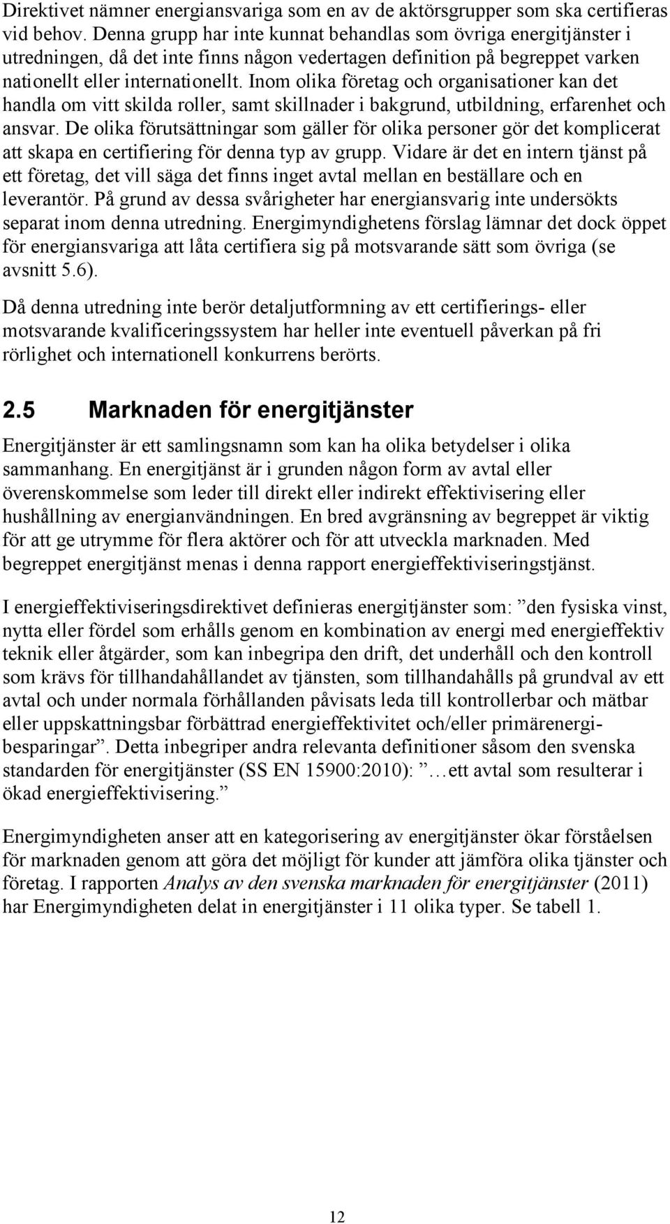 Inom olika företag och organisationer kan det handla om vitt skilda roller, samt skillnader i bakgrund, utbildning, erfarenhet och ansvar.