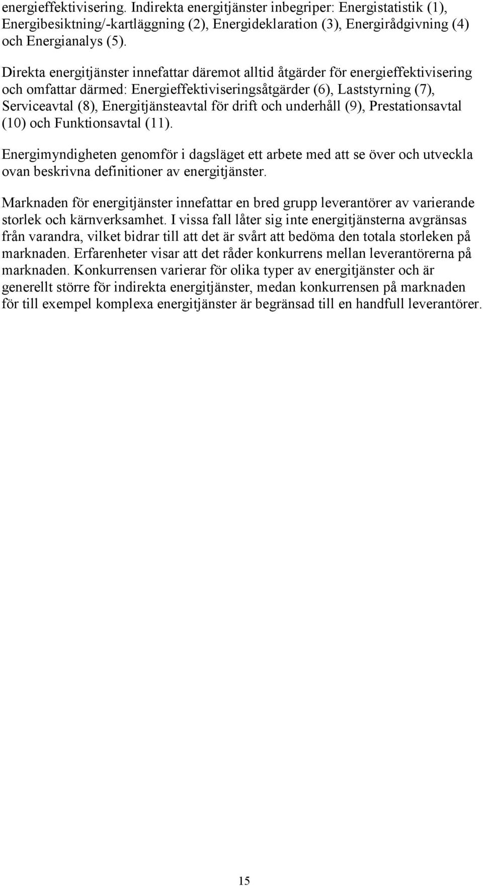 drift och underhåll (9), Prestationsavtal (10) och Funktionsavtal (11). Energimyndigheten genomför i dagsläget ett arbete med att se över och utveckla ovan beskrivna definitioner av energitjänster.