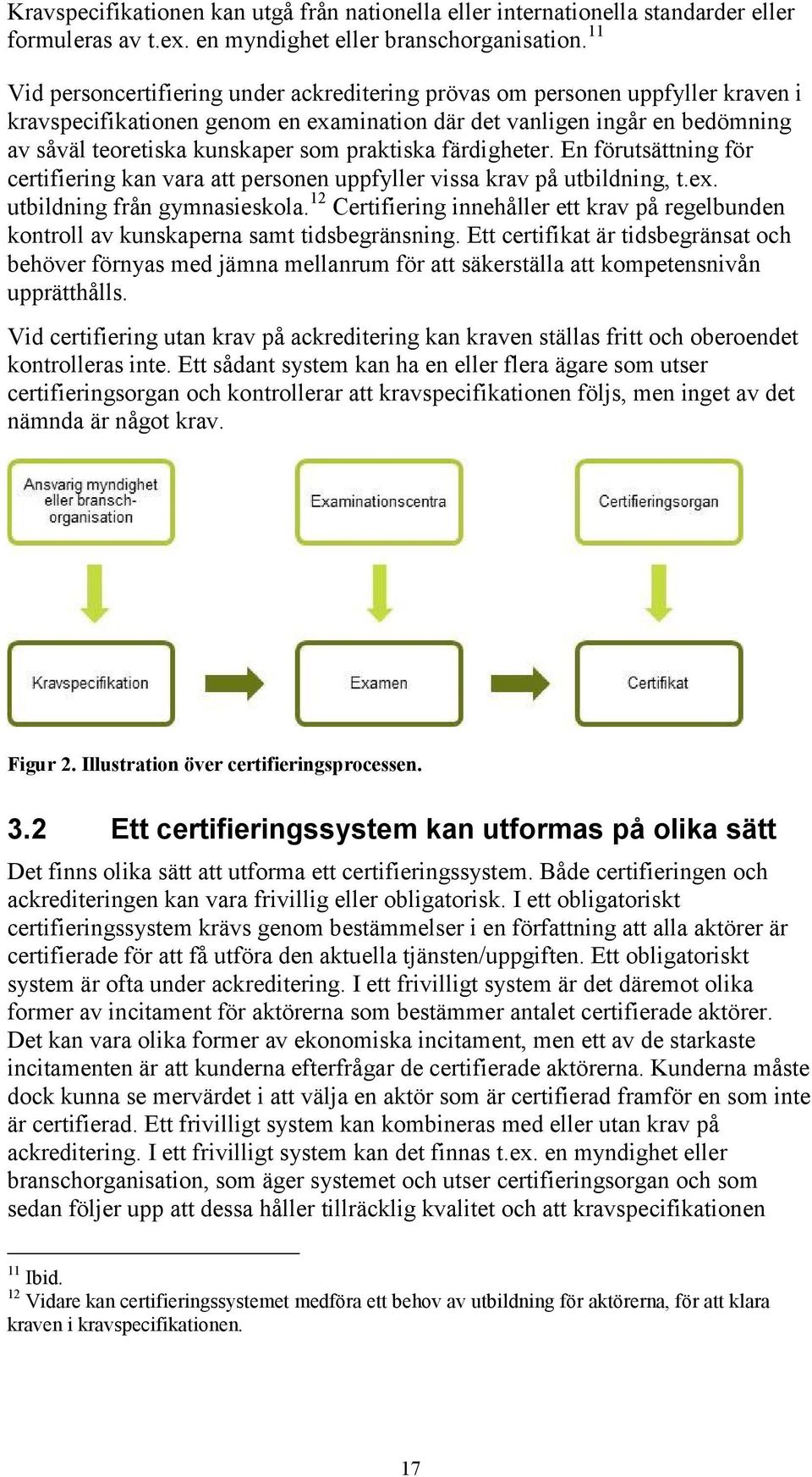 praktiska färdigheter. En förutsättning för certifiering kan vara att personen uppfyller vissa krav på utbildning, t.ex. utbildning från gymnasieskola.