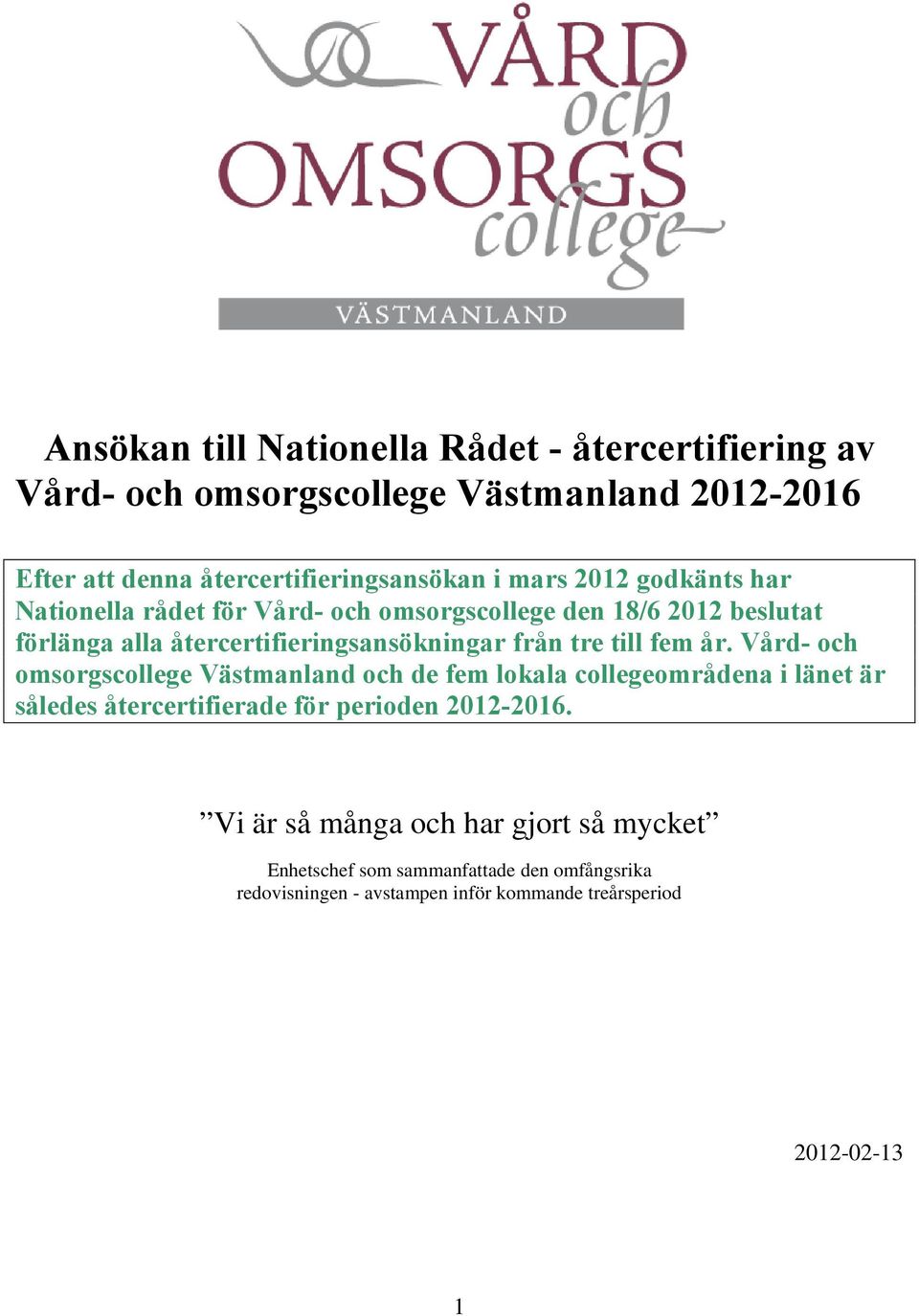 till fem år. Vård- och omsorgscollege Västmanland och de fem lokala collegeområdena i länet är således återcertifierade för perioden 2012-2016.