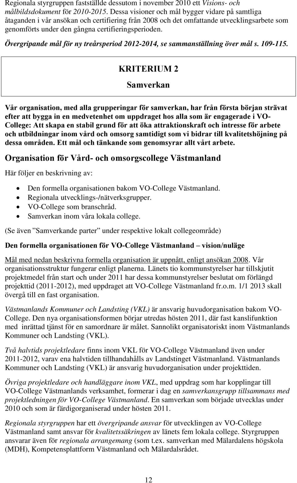 Övergripande mål för ny treårsperiod 2012-2014, se sammanställning över mål s. 109-115.