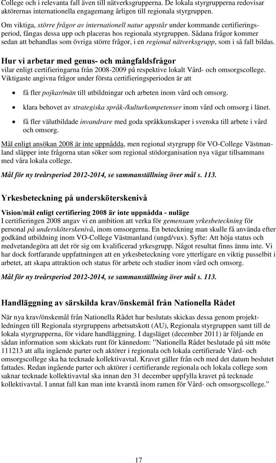 Sådana frågor kommer sedan att behandlas som övriga större frågor, i en regional nätverksgrupp, som i så fall bildas.