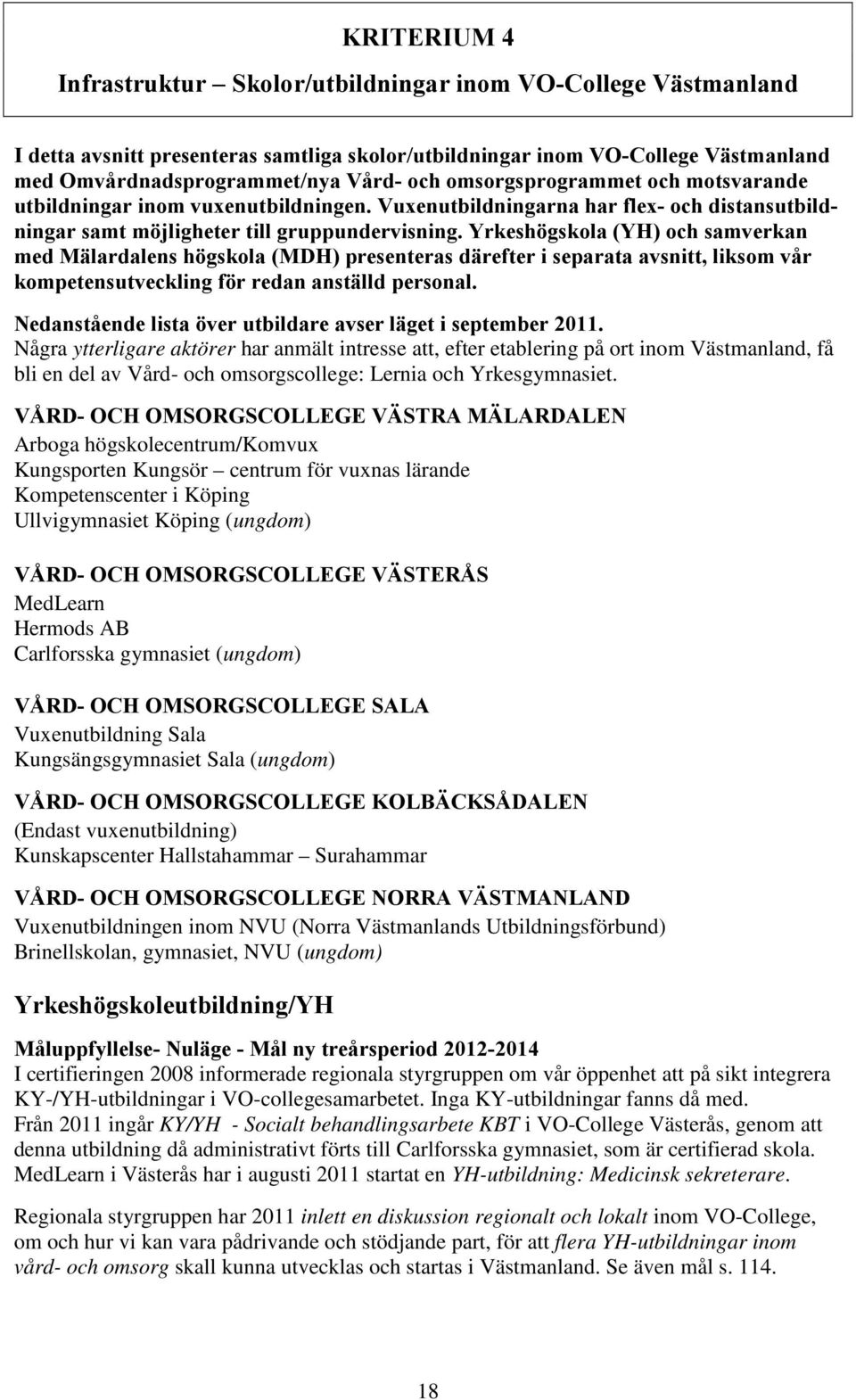 Yrkeshögskola (YH) och samverkan med Mälardalens högskola (MDH) presenteras därefter i separata avsnitt, liksom vår kompetensutveckling för redan anställd personal.