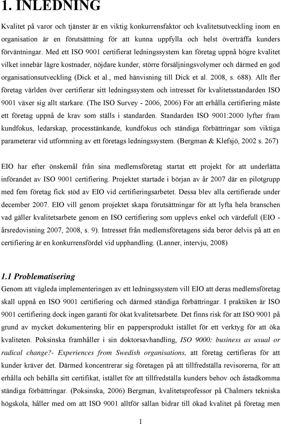 Med ett ISO 9001 certifierat ledningssystem kan företag uppnå högre kvalitet vilket innebär lägre kostnader, nöjdare kunder, större försäljningsvolymer och därmed en god organisationsutveckling (Dick