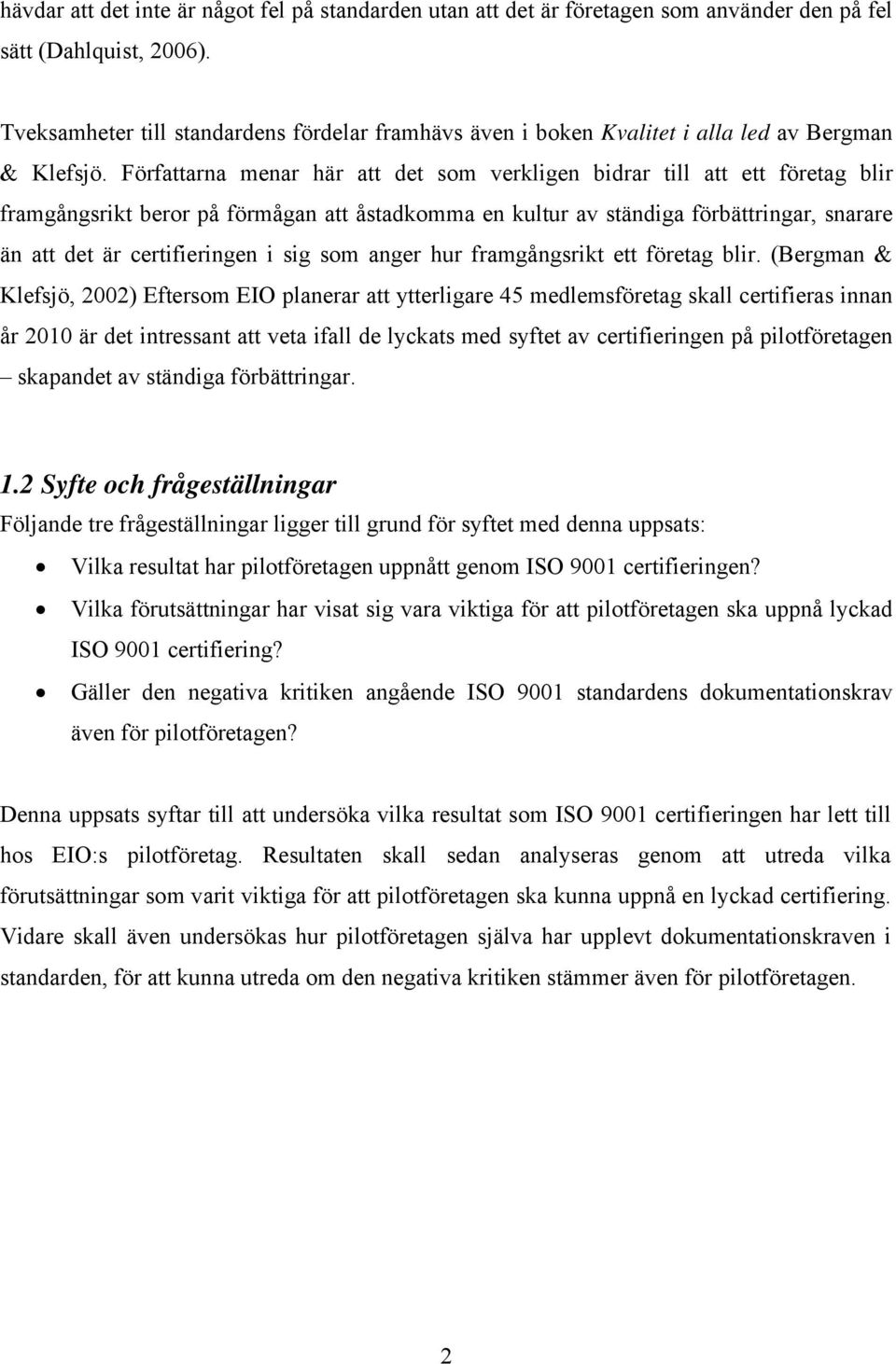 Författarna menar här att det som verkligen bidrar till att ett företag blir framgångsrikt beror på förmågan att åstadkomma en kultur av ständiga förbättringar, snarare än att det är certifieringen i