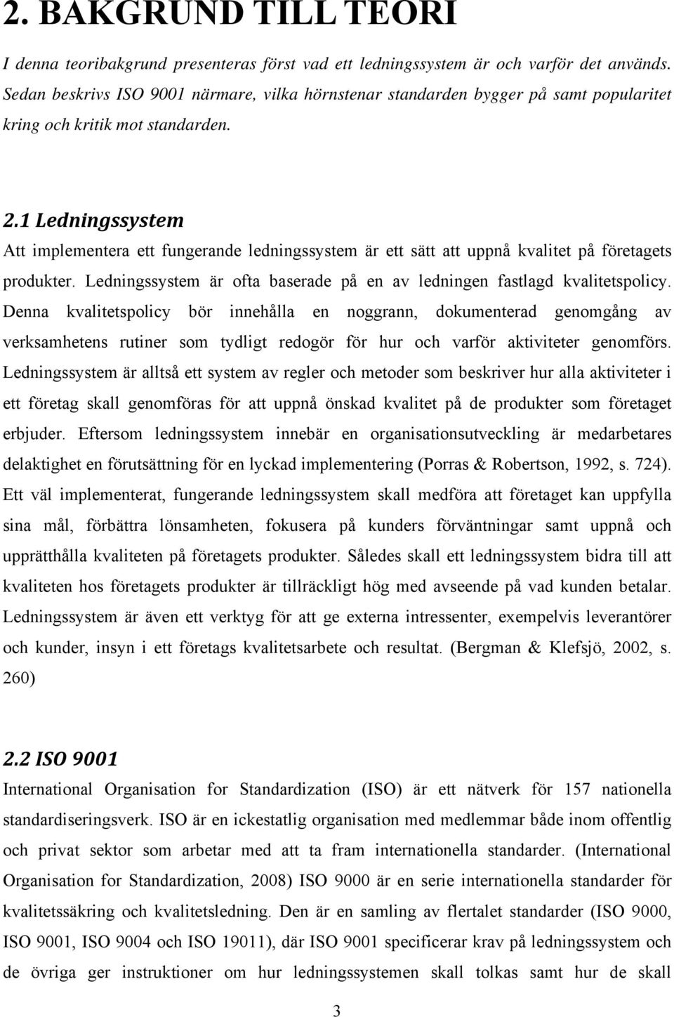 1 Ledningssystem Att implementera ett fungerande ledningssystem är ett sätt att uppnå kvalitet på företagets produkter. Ledningssystem är ofta baserade på en av ledningen fastlagd kvalitetspolicy.