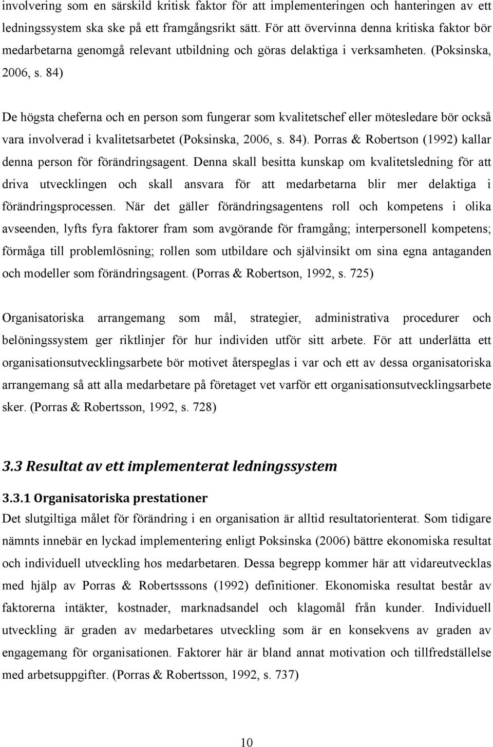 84) De högsta cheferna och en person som fungerar som kvalitetschef eller mötesledare bör också vara involverad i kvalitetsarbetet (Poksinska, 2006, s. 84).