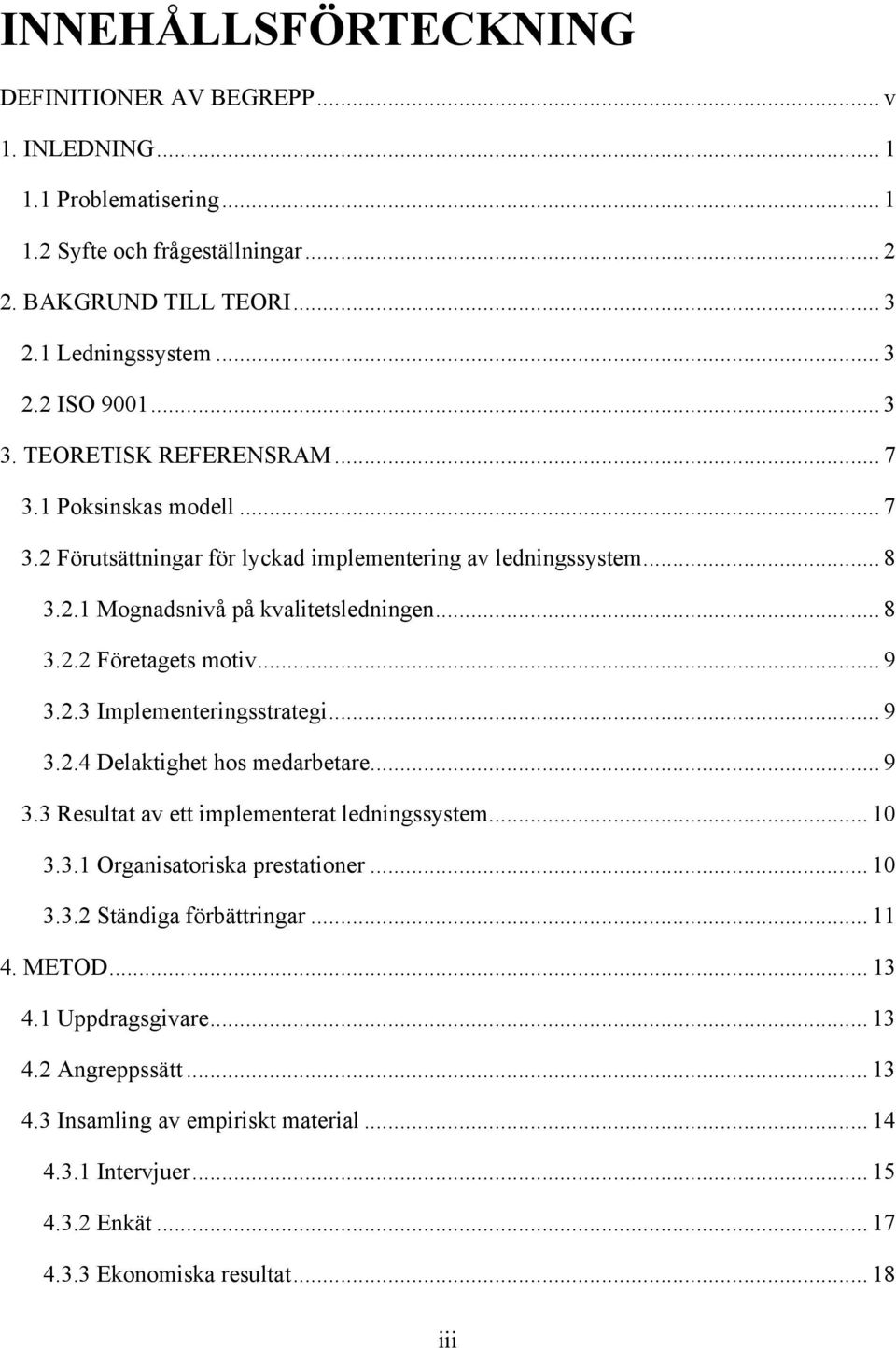 .. 9 3.2.3 Implementeringsstrategi... 9 3.2.4 Delaktighet hos medarbetare... 9 3.3 Resultat av ett implementerat ledningssystem... 10 3.3.1 Organisatoriska prestationer... 10 3.3.2 Ständiga förbättringar.