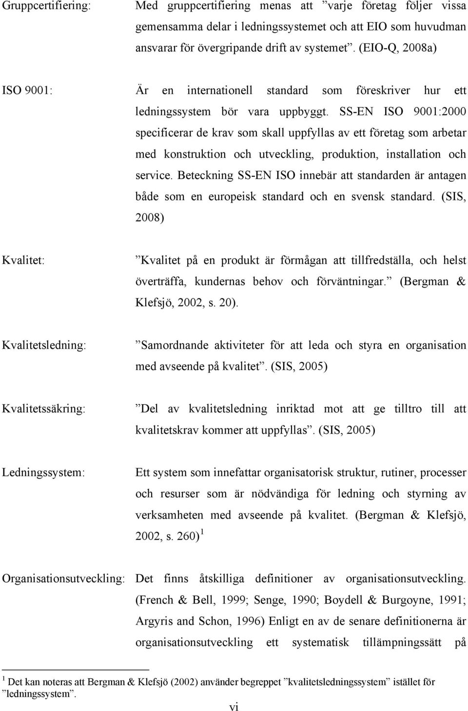 SS-EN ISO 9001:2000 specificerar de krav som skall uppfyllas av ett företag som arbetar med konstruktion och utveckling, produktion, installation och service.