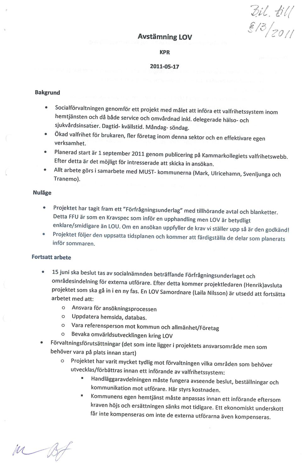 Planerad start är 1 september 2011 genom publicering på Kammarkollegiets valfrihetswebb. Efter detta är det möjligt för intresserade att skicka in ansökan.