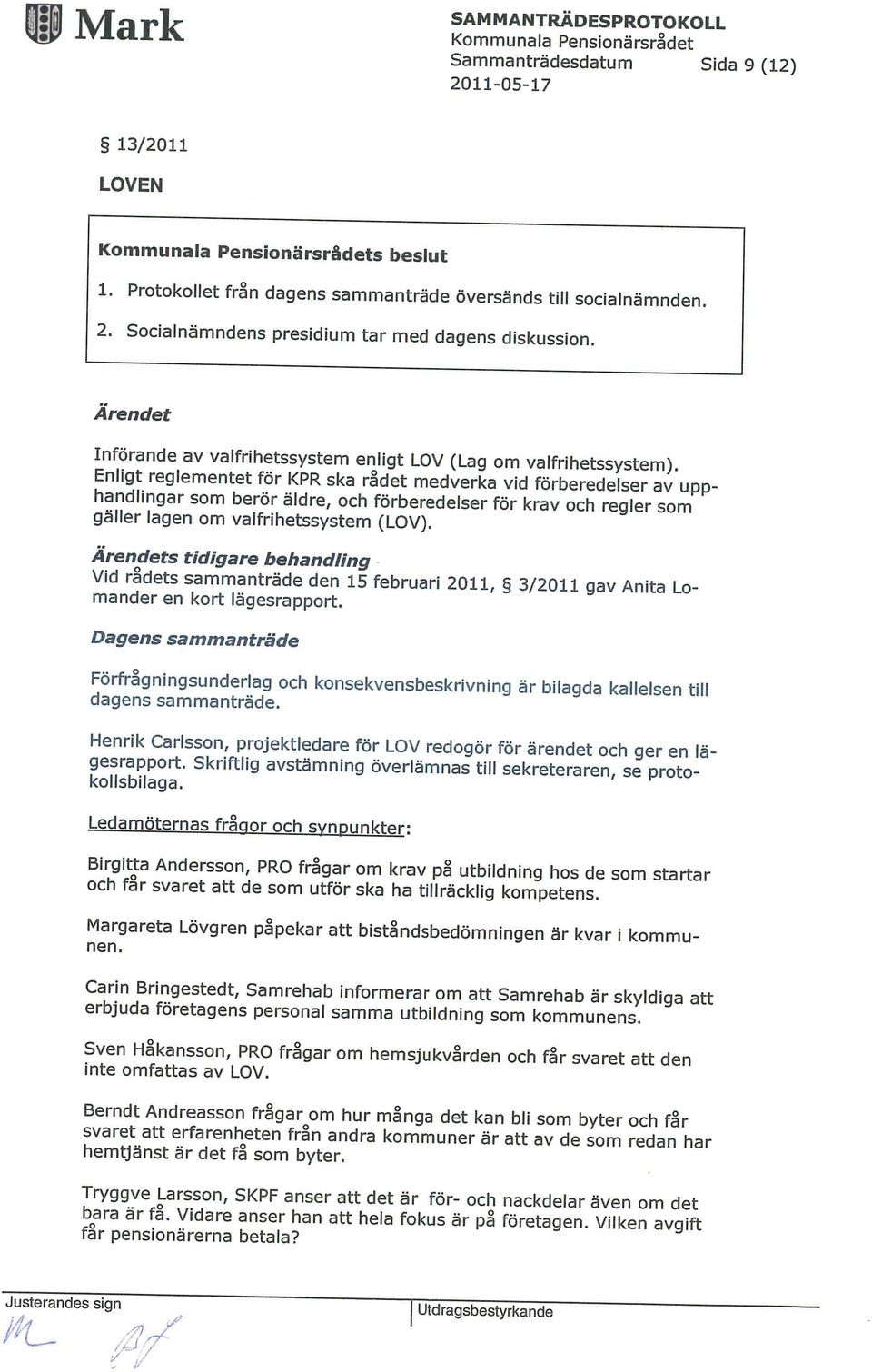 och regler som gäller lagen om valfrihetssystem (LOV). Ärendets tidigare behandling Vid rådets sammanträde den 15 februari 2011, 3/2011 gav Anita Lomander en kort lägesrapport.