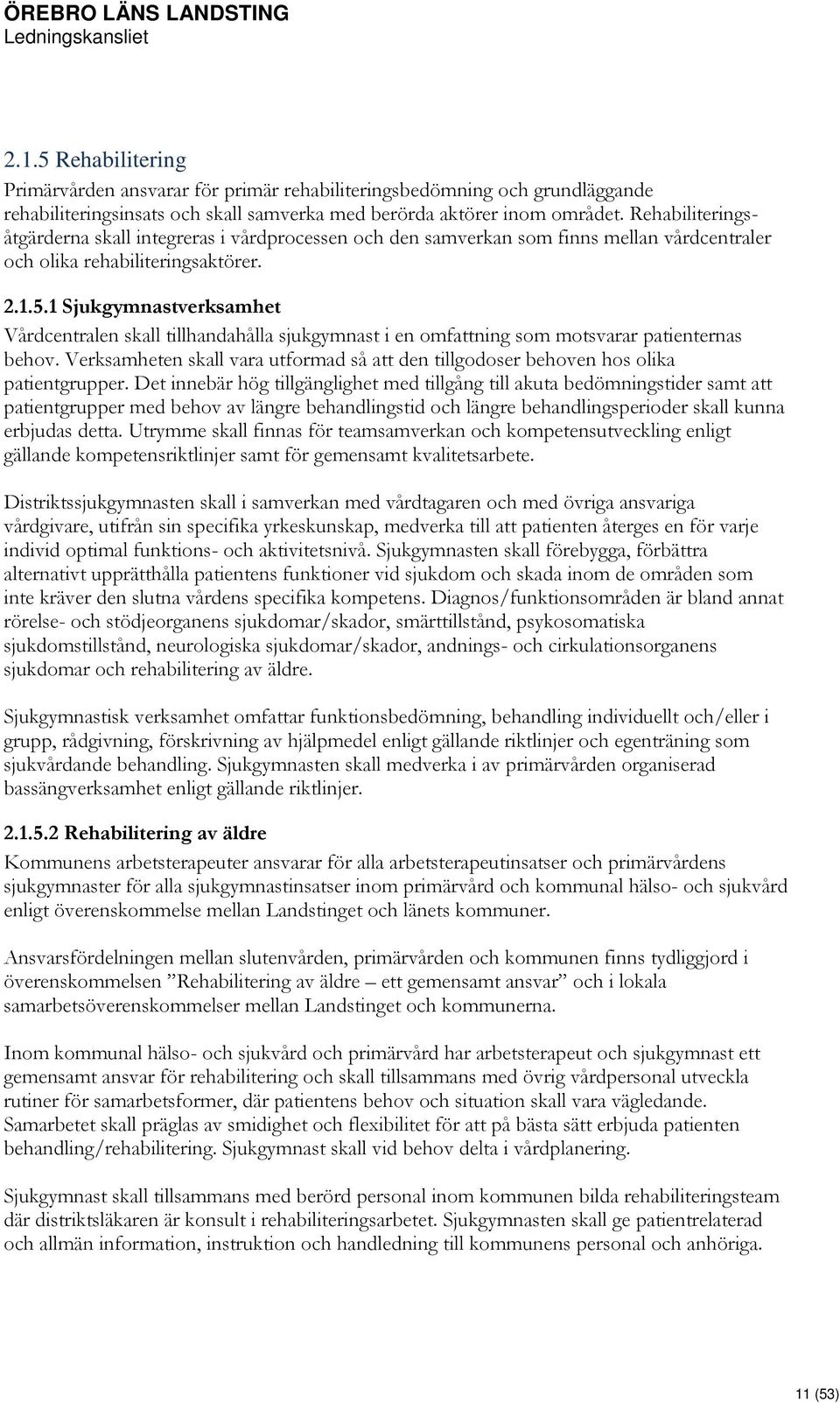 1 Sjukgymnastverksamhet Vårdcentralen skall tillhandahålla sjukgymnast i en omfattning som motsvarar patienternas behov.