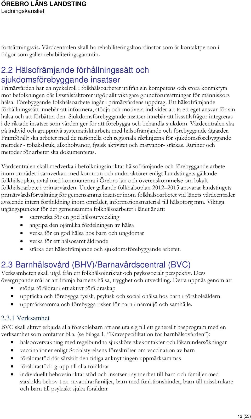 utgör allt viktigare grundförutsättningar för människors hälsa. Förebyggande folkhälsoarbete ingår i primärvårdens uppdrag.