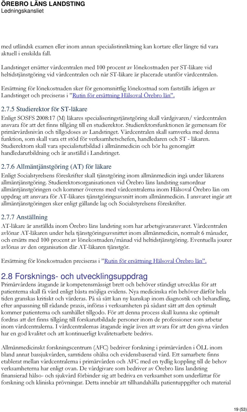 Ersättning för lönekostnaden sker för genomsnittlig lönekostnad som fastställs årligen av Landstinget och preciseras i Rutin för ersättning Hälsoval Örebro län. 2.7.