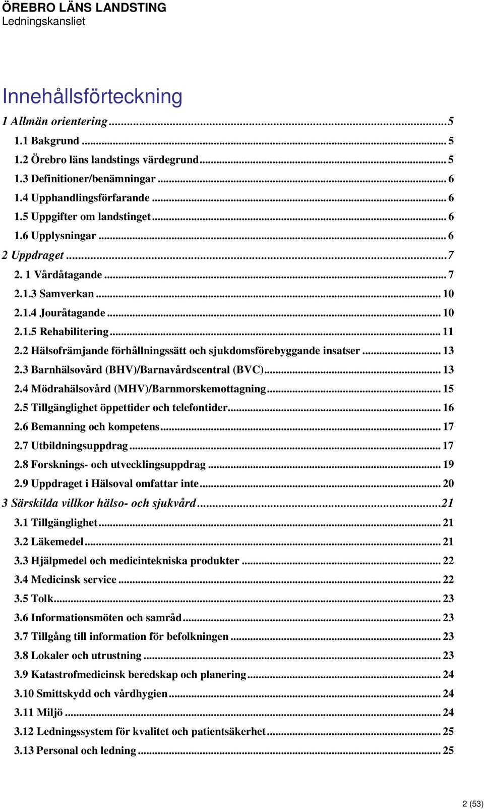 2 Hälsofrämjande förhållningssätt och sjukdomsförebyggande insatser... 13 2.3 Barnhälsovård (BHV)/Barnavårdscentral (BVC)... 13 2.4 Mödrahälsovård (MHV)/Barnmorskemottagning... 15 2.