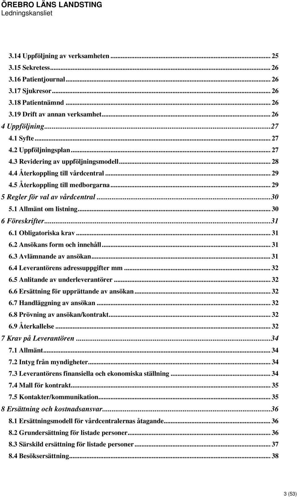 1 Allmänt om listning... 30 6 Föreskrifter... 31 6.1 Obligatoriska krav... 31 6.2 Ansökans form och innehåll... 31 6.3 Avlämnande av ansökan... 31 6.4 Leverantörens adressuppgifter mm... 32 6.