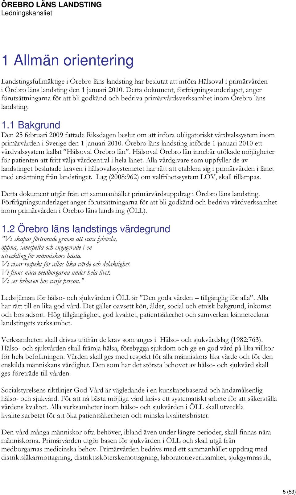 1 Bakgrund Den 25 februari 2009 fattade Riksdagen beslut om att införa obligatoriskt vårdvalssystem inom primärvården i Sverige den 1 januari 2010.